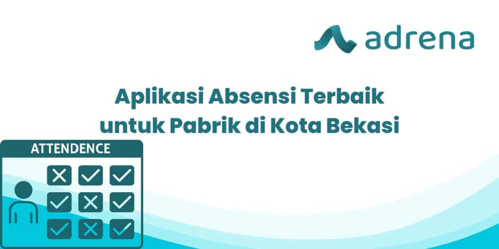 Aplikasi Absensi Terbaik untuk Pabrik-pabrik di Kota Bekasi