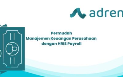 Permudah Manajemen Keuangan Perusahaan dengan HRIS Payroll