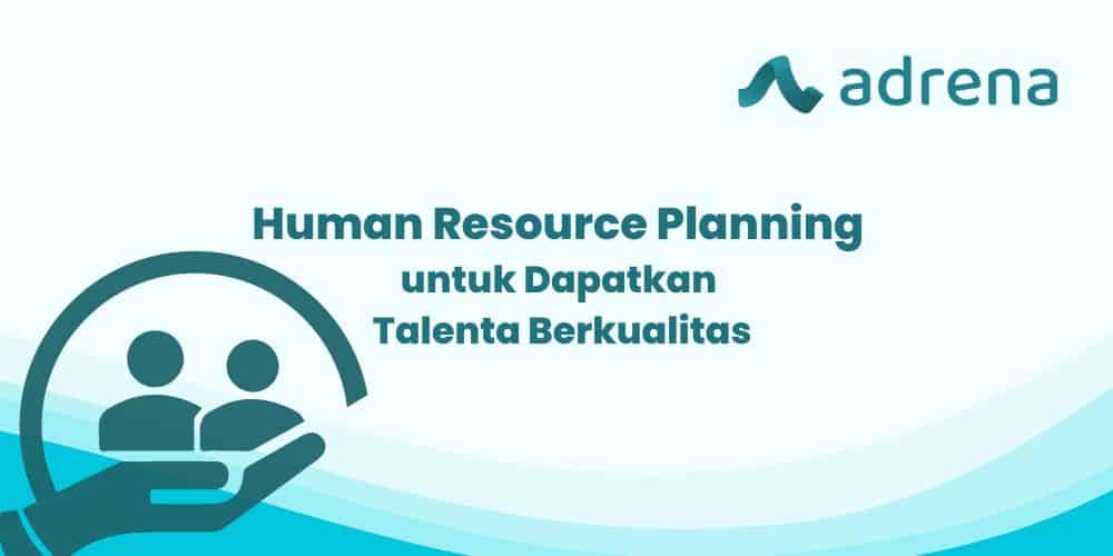 Human Resource Planning Untuk Dapatkan Talenta Berkualitas