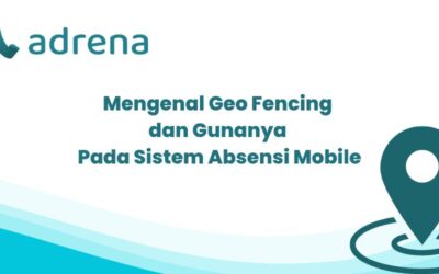 Mengenal Geo Fencing Dan Gunanya Pada Sistem Absensi Mobile