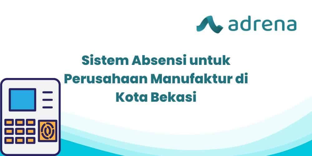 Sistem Absensi untuk Perusahaan Manufaktur di Kota Bekasi