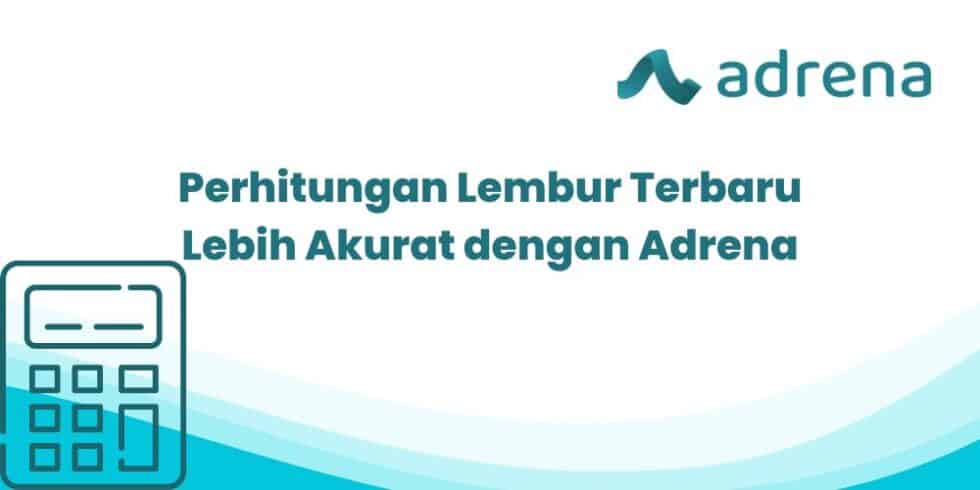 Perhitungan Lembur Terbaru Lebih Akurat Dengan Adrena